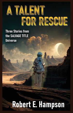 A Talent for Rescue: Three Stories from the Salvage Title Universe: Three Stories from the Salvager Title Universe image number 0
