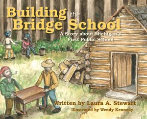 Building the Bridge School: A Story about Michigan's First Public School image number 0