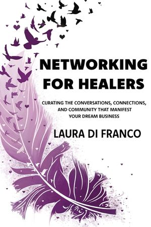 Networking for Healers: Curating the Conversations, Connections, and Community That Manifest Your Dream Business image number 0