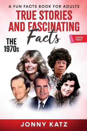 True Stories and Fascinating Facts About the 1970s: A Fun Facts Book image number 0