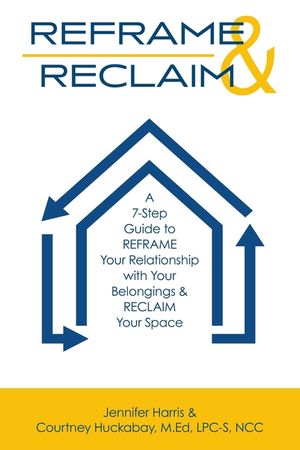Reframe & Reclaim: A 7-Step Guide to REFRAME Your Relationship with Your Belongings & RECLAIM Your Space image number 0