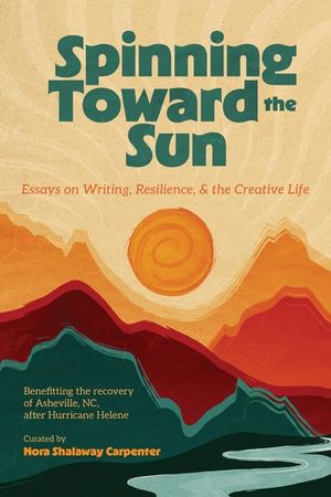 Spinning Toward the Sun: Essays on Writing, Resilience, & the Creative Life image number 0