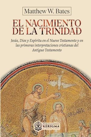 El nacimiento de la Trinidad: Jes&uacute;s, Dios y Esp&iacute;ritu en el Nuevo Testamento y en las primeras interpretaciones cristianas del Antiguo Testamento image number 0