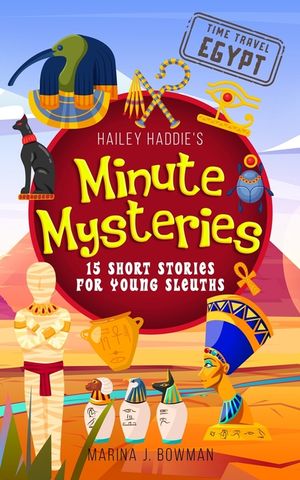 Hailey Haddie's Minute Mysteries Time Travel Egypt: 15 Short Stories For Young Sleuths image number 0