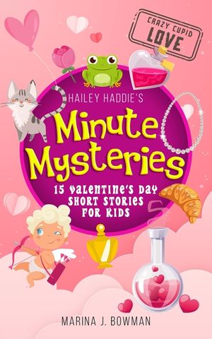 Hailey Haddie's Minute Mysteries Crazy Cupid Love: 15 Valentine's Day Short Stories for Kids image number 0