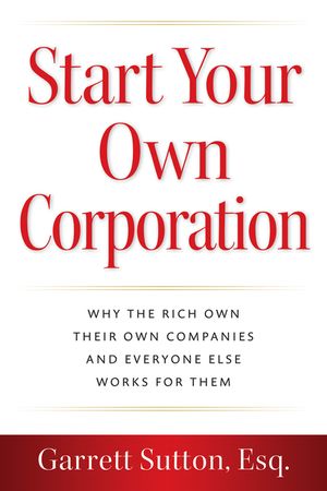 Start Your Own Corporation: Why the Rich Own Their Own Companies and Everyone Else Works for Them image number 0