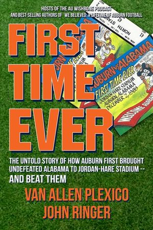 First Time Ever: The Untold Story of How Auburn First Brought Undefeated Alabama to Jordan-Hare Stadium--and Beat Them image number 0