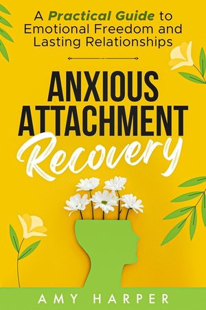 Anxious Attachment Recovery: A Practical Guide to Emotional Freedom and Lasting Relationships image number 0