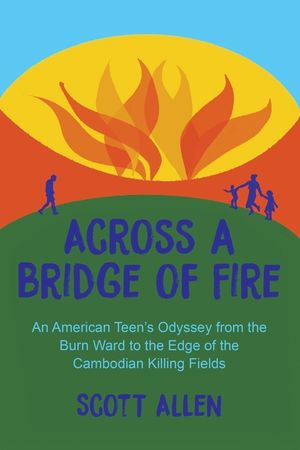 Across a Bridge of Fire: An American Teen's Odyssey from the Burn Ward to the Edge of the Cambodian Killing Fields image number 0