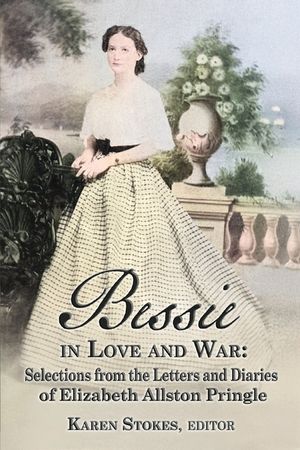 Bessie in Love and War: Selections from the Letters and Diaries of Elizabeth Allston Pringle image number 0
