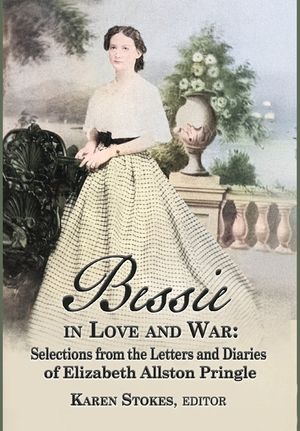Bessie in Love and War: Selections fr om the Letters and Diaries of Elizabeth Allston Pringle image number 0