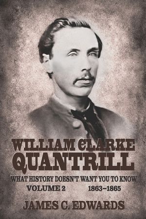 William Clarke Quantrill: What History Doesn't Want You To Know Volume 2 - 1863-1865 image number 0