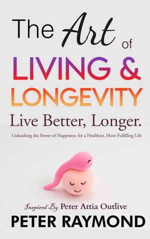The Art of Living and Longevity: Live Better, Longer: Live Better image number 0