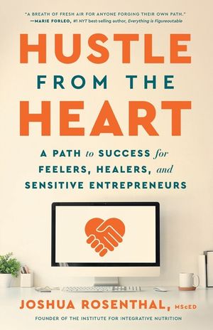 Hustle from the Heart: A Path to Success for Feelers, Healers, and Sensitive Entrepreneurs image number 0