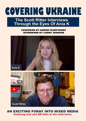 Covering Ukraine: The Scott Ritter Interviews Through the Eyes of Ania K image number 0