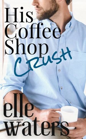 His Coffee Shop Crush: A Small Town MM Romance image number 0