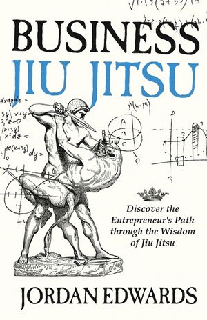 Business Jiu Jitsu: Discover the Entrepreneur's Path through the Wisdom of Jiu Jitsu image number 0