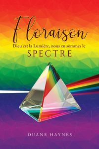 Floraison: Dieu est la Lumi&egrave;re, nous en sommes le Spectre