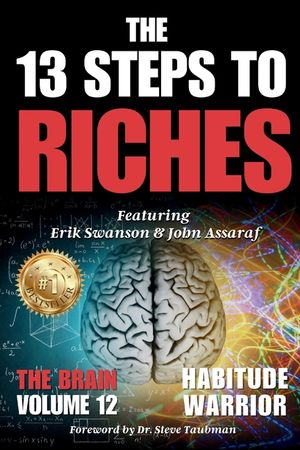 The 13 Steps To Riches: Habitude Warrior Volume 12: Special Edition THE BRAIN with Erik Swanson and John Assaraf image number 0