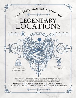 The Game Master's Book of Legendary Locations: 150+ Mythic Sites, Fabled Ruins, Cursed Temples and Forgotten Lairs at Your Fingertips, Plus Dozens of image number 0