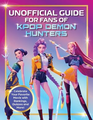 K-Pop Demon Hunters - The Ultimate Unofficial Guide: Experience the Movie, the Music and the Magic! image number 0