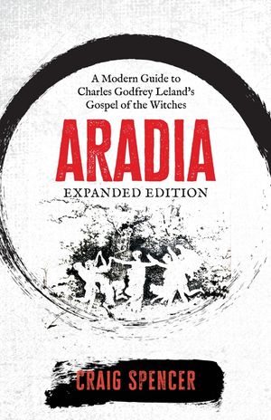 Aradia: A Modern Guide to Charles Godfrey Leland's Gospel of the Witches (Expanded Edition) image number 0