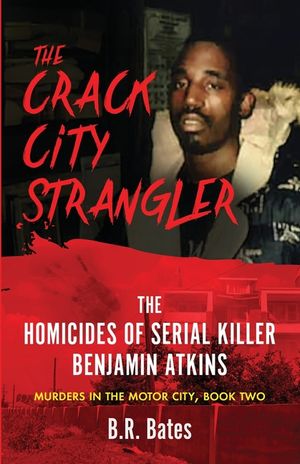 The Crack City Strangler: The Homicides Of Serial Killer Benjamin Atkins image number 0