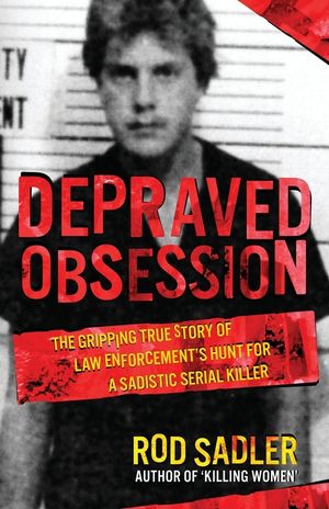 Depraved Obsession: The Gripping True Story Of Law Enforcement's Hunt For A Sadistic Serial Killer image number 0