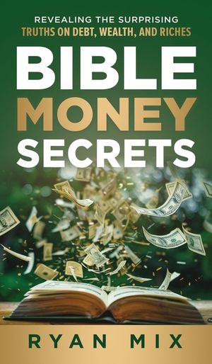 Bible Money Secrets: Revealing the Surprising Truths on Debt, Wealth, and Riches image number 0