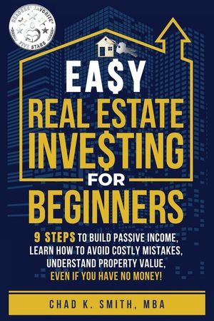 Easy Real Estate Investing for Beginners: 9 Steps to Build Passive Income, How to Avoid Costly Mistakes, and Understand Property Value, Even If You Ha image number 0