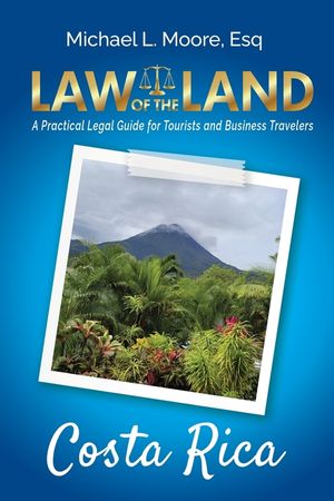 Law of the Land - Costa Rica: A Practical Legal Guide for Tourists and Business Travelers image number 0