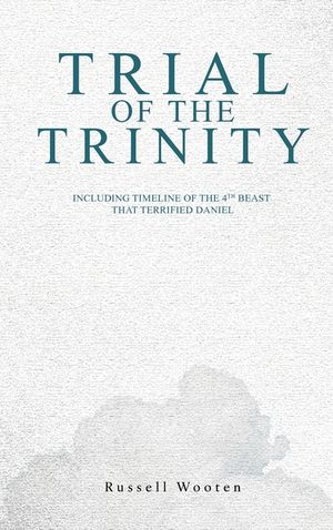 Trial of the Trinity: Including Timeline of the 4TH Beast that Terrified Daniel image number 0