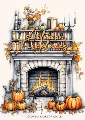 Autumn Fireplaces Coloring Book for Adults: Fireplaces Coloring Book for Adults Autumn Decoration Coloring Book Fall image number 0