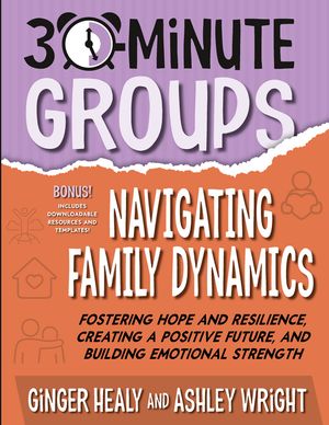 30-Minute Groups: Navigating Family Dynamics: Fostering Hope and Resilience, Creating a Positive Future, and Building Emotional Strength image number 0