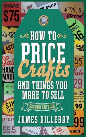 How to Price Crafts and Things You Make to Sell: Successful Craft Business Ideas for Pricing on Etsy, to Stores, at Craft Shows & Everywhere Else image number 0