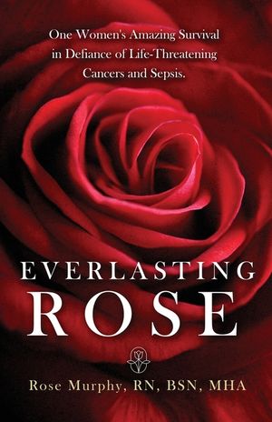 Everlasting Rose: One Woman's Amazing Survival Despite Three Life-Threating Cancers and Other "Minor Inconveniences" image number 0