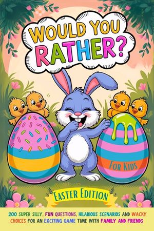Would You Rather Book For Kids: Easter Edition: 200 Super Silly, Fun Questions, Hilarious Scenarios and Wacky Choices For Exciting Game Time with Fami image number 0