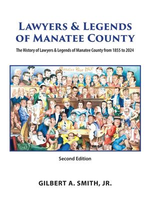 Lawyers & Legends of Manatee County - Second Edition, The History of Lawyers & Legends of Manatee County from 1855 to 2024 image number 0