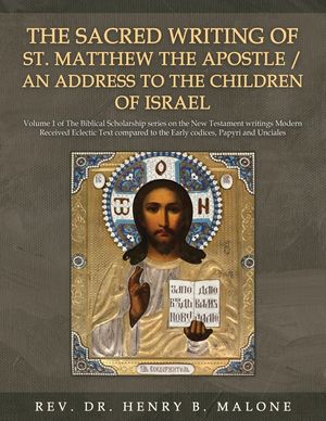 The Sacred Writing of St. Matthew the Apostle / An Address to the Children of Israel: Volume 1 of The Biblical Scholarship series on the New Testament image number 0