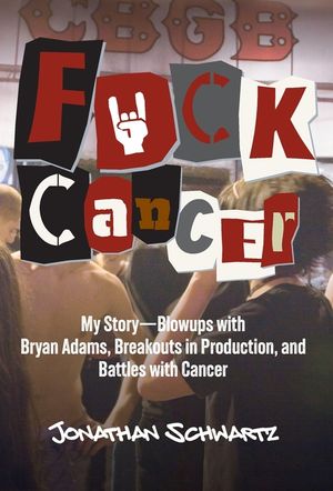 F*uck Cancer: My Story-Blowups with Bryan Adams, Breakouts in Production, and Battles with Cancer image number 0