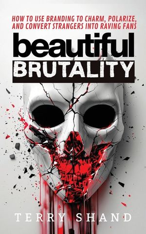 Beautiful Brutality: How to use Branding to Convert Strangers into Raving Fans image number 0