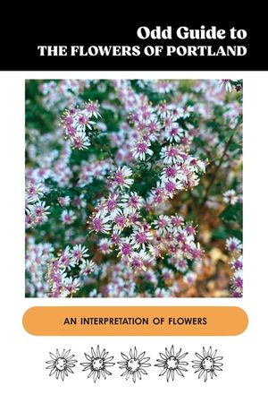 Odd Guide to the Flowers of Portland: A Buckman Publishing Odd Guide image number 0