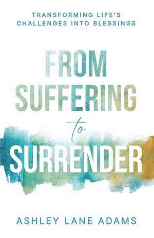 From Suffering to Surrender: Transforming Life's Challenges Into Blessings image number 0