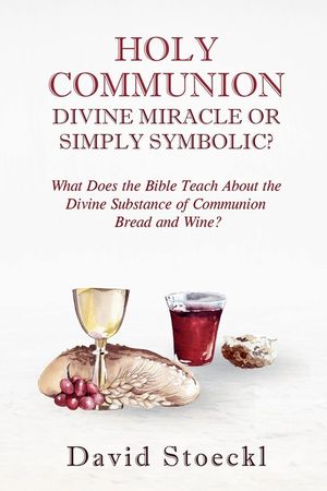 Holy Communion - Divine Miracle or Simply Symbolic? image number 0