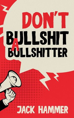 Don't Bullshit a Bullshitter: The Ultimate Guide to Spotting, Surviving, and Sometimes Mastering Modern Nonsense image number 0