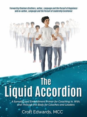 The Liquid Accordion: A Somatic and Embodiment Primer for Coaching In, With, and Through the Body for Coaches and Leaders image number 0
