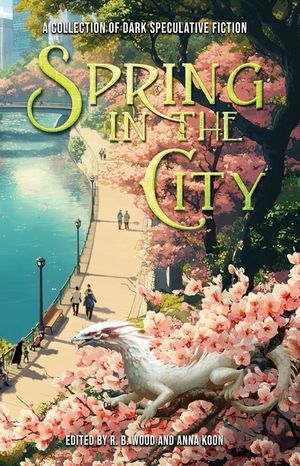 Spring in the City: A Collection of Dark Speculative Fiction image number 0