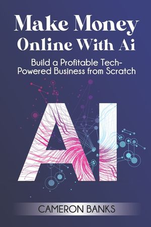 Make Money Online With AI: Build a Profitable Tech-Powered Business from Scratch image number 0