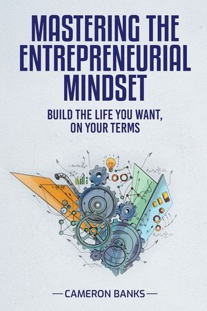 Master the Entrepreneurial Mindset: Build the Life You Want, On Your Terms image number 0