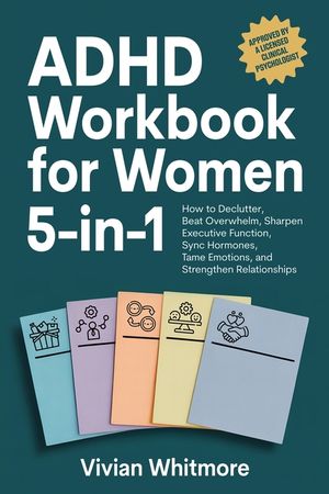 ADHD Workbook for Women 5-in-1: How to Declutter, Beat Overwhelm, Sharpen Executive Function, Sync Hormones, Tame Emotions, and Strengthen Relationshi image number 0